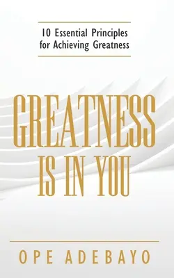 La grandezza è in te: 10 principi essenziali per raggiungere la grandezza - Greatness is in You: 10 Essential Principles of achieving greatness