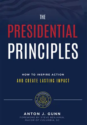 I principi presidenziali: Come ispirare l'azione e creare un impatto duraturo - The Presidential Principles: How to Inspire Action and Create Lasting Impact