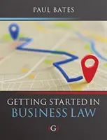 Come iniziare il diritto commerciale (Bates Paul (Docente di diritto commerciale dell'Università di Bournemouth, Regno Unito)) - Getting Started in Business Law (Bates Paul (Lecturer in Business Law Bournemouth University UK))