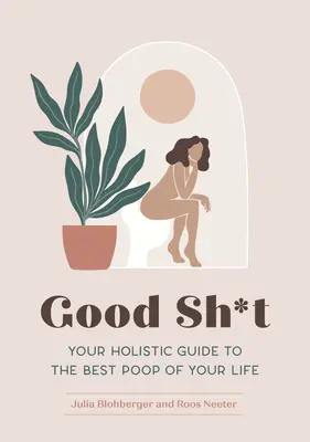 La roba buona: La tua guida olistica alla migliore cacca della tua vita - Good Sh*t: Your Holistic Guide to the Best Poop of Your Life