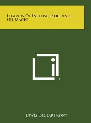 Leggende della magia dell'incenso, delle erbe e dell'olio - Legends of Incense, Herb and Oil Magic
