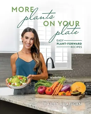 Più piante nel piatto: Oltre 75 ricette facili e veloci a base di piante e suggerimenti per la preparazione dei pasti - More Plants on Your Plate: Over 75 Fast and Easy Plant-Forward Recipes and Meal Prep Tips