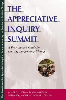 Il summit dell'indagine apprezzativa: Una guida pratica per guidare il cambiamento di un grande gruppo - The Appreciative Inquiry Summit: A Practitioner's Guide for Leading Large-Group Change