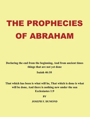 Le profezie di Abramo: Dichiarare la fine dall'inizio e dai tempi antichi le cose che non sono ancora state fatte - The Prophecies of Abraham: Declaring the End from the Beginning, and from Ancient Times Things That Are Not yet Done