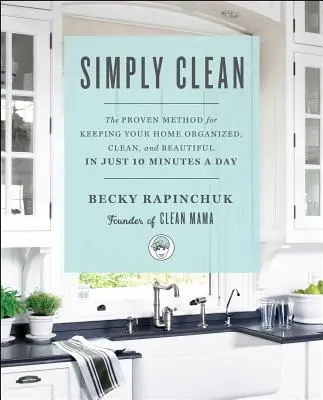 Semplicemente pulito: Il metodo collaudato per mantenere la casa organizzata, pulita e bella in soli 10 minuti al giorno - Simply Clean: The Proven Method for Keeping Your Home Organized, Clean, and Beautiful in Just 10 Minutes a Day