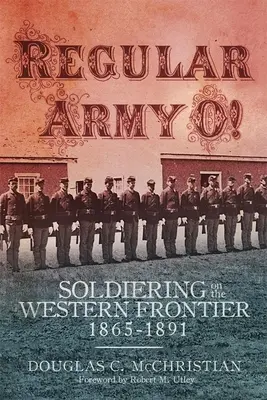 Esercito regolare O! Soldati alla frontiera occidentale, 1865-1891 - Regular Army O!: Soldiering on the Western Frontier, 1865-1891