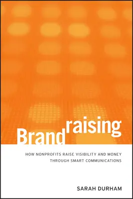 Brandraising: Come le organizzazioni non profit raccolgono visibilità e denaro attraverso una comunicazione intelligente - Brandraising: How Nonprofits Raise Visibility and Money Through Smart Communications
