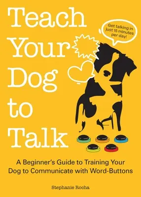 Insegnare al cane a parlare: Guida per principianti all'addestramento del cane a comunicare con i pulsanti delle parole - Teach Your Dog to Talk: A Beginner's Guide to Training Your Dog to Communicate with Word Buttons