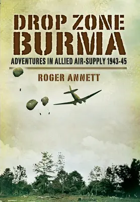 Drop Zone Burma: Avventure nel rifornimento aereo alleato 1942-45 - Drop Zone Burma: Adventures in Allied Air Supply 1942-45