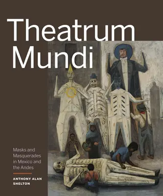 Theatrum Mundi: Maschere e mascherate in Messico e sulle Ande - Theatrum Mundi: Masks and Masquerades in Mexico and the Andes