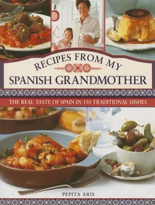 Ricette della mia nonna spagnola: Il vero gusto della Spagna in 150 piatti tradizionali - Recipes from My Spanish Grandmother: The Real Taste of Spain in 150 Traditional Dishes