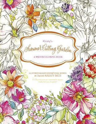 Il giardino estivo di Kristy: Un libro sull'acquerello - Kristy's Summer Cutting Garden: A Watercoloring Book