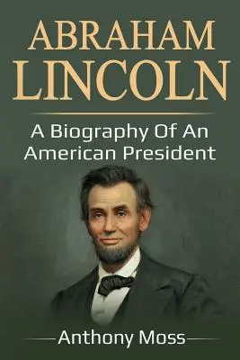 Abraham Lincoln: Biografia di un presidente americano - Abraham Lincoln: A biography of an American President
