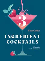 Cocktail con tre ingredienti: 60 bevande preparate in pochi minuti - Three Ingredient Cocktails: 60 Drinks Made in Minutes