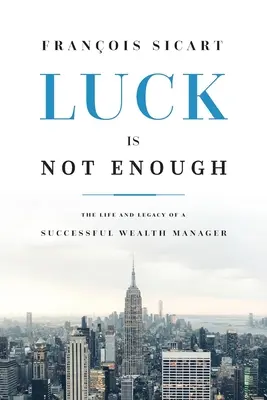 La fortuna non basta: La vita e l'eredità di un gestore patrimoniale di successo - Luck Is Not Enough: The Life and Legacy of a Successful Wealth Manager