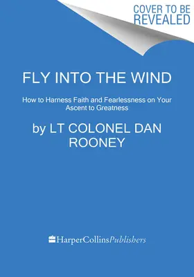 Vola nel vento: Come sfruttare la fede e l'impavidità nella tua ascesa verso la grandezza - Fly Into the Wind: How to Harness Faith and Fearlessness on Your Ascent to Greatness