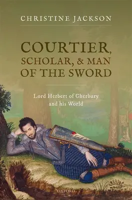 Cortigiano, studioso e uomo di spada - Lord Herbert di Cherbury e il suo mondo - Courtier, Scholar, and Man of the Sword - Lord Herbert of Cherbury and his World