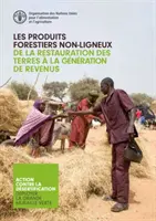 I prodotti forestali non legnosi - Dal restauro delle terre alla generazione di reddito - Les Produits Forestiers Non-ligneux - De la Restauration des Terres a la Generation de Revenus