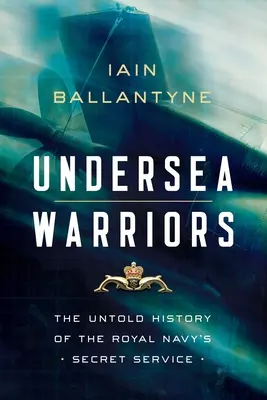 Guerrieri sottomarini: La storia non raccontata del servizio segreto della Royal Navy - Undersea Warriors: The Untold History of the Royal Navy's Secret Service