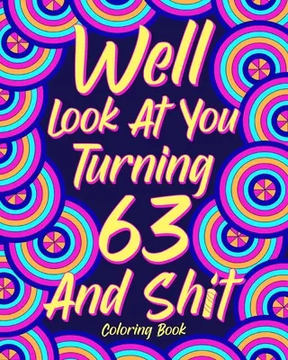 Guarda bene come si compie 63 anni e merda - Well Look at You Turning 63 and Shit