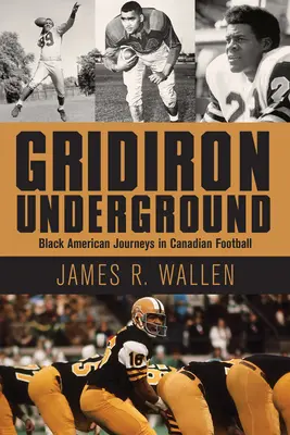Gridiron Underground: Viaggi dei neri americani nel football canadese - Gridiron Underground: Black American Journeys in Canadian Football