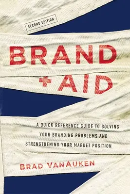 Brand Aid: Una guida rapida per risolvere i problemi di branding e rafforzare la vostra posizione di mercato - Brand Aid: A Quick Reference Guide to Solving Your Branding Problems and Strengthening Your Market Position