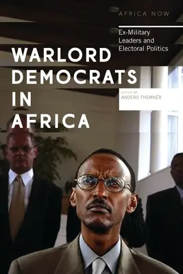 Democratici signori della guerra in Africa: Leader ex militari e politica elettorale - Warlord Democrats in Africa: Ex-Military Leaders and Electoral Politics