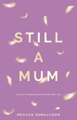 Ancora una mamma: Una storia di dolore moderno e di vita dopo la perdita - Still a Mum: A story of modern grief and life after loss