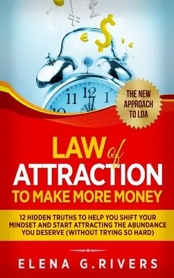 Legge di attrazione per fare più soldi: 12 verità nascoste per aiutarvi a cambiare la vostra mentalità e iniziare ad attrarre l'abbondanza che meritate - Law Of Attraction to Make More Money: 12 Hidden Truths to Help You Shift Your Mindset and Start Attracting the Abundance You Deserve