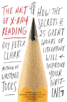 L'arte di leggere ai raggi X: Come i segreti di 25 grandi opere letterarie miglioreranno la vostra scrittura - The Art of X-Ray Reading: How the Secrets of 25 Great Works of Literature Will Improve Your Writing