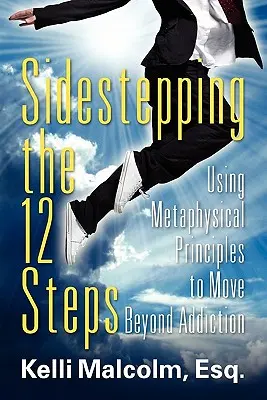 Superare i 12 passi: Usare i principi metafisici per andare oltre la dipendenza - Sidestepping the 12 Steps: Using Metaphysical Principles to Move Beyond Addiction