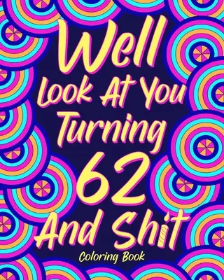 Guarda bene chi compie 62 anni e merda - Well Look at You Turning 62 and Shit