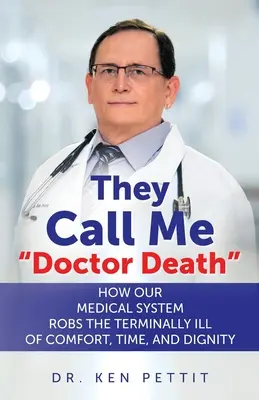 Mi chiamano dottor morte: Come il nostro sistema medico priva i malati terminali di conforto, tempo e dignità - They Call Me Doctor Death: How Our Medical System Robs the Terminally Ill of Comfort, Time and Dignity