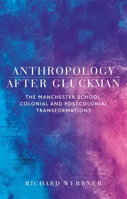 L'antropologia dopo Gluckman: la scuola di Manchester, le trasformazioni coloniali e postcoloniali - Anthropology After Gluckman: The Manchester School, Colonial and Postcolonial Transformations