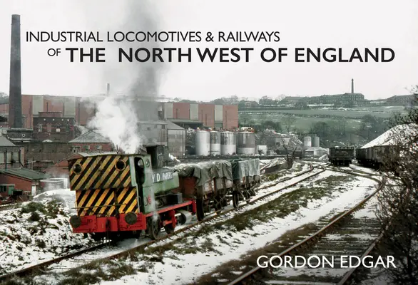 Locomotive e ferrovie industriali del Nord Ovest dell'Inghilterra - Industrial Locomotives & Railways of the North West of England