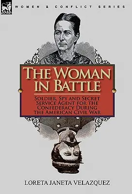 La donna in battaglia: Soldato, spia e agente dei servizi segreti per la Confederazione durante la Guerra Civile Americana - The Woman in Battle: Soldier, Spy and Secret Service Agent for the Confederacy During the American Civil War