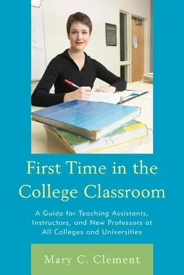 La prima volta nella classe universitaria: Guida per assistenti didattici, istruttori e nuovi professori di tutti i college e le università - First Time in the College Classroom: A Guide for Teaching Assistants, Instructors, and New Professors at All Colleges and Universities