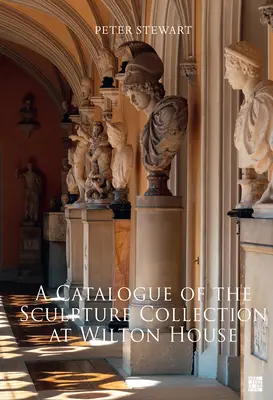 Catalogo della collezione di sculture di Wilton House - A Catalogue of the Sculpture Collection at Wilton House