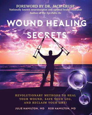 Segreti di guarigione delle ferite: Metodi rivoluzionari per guarire le ferite, salvare le gambe e recuperare la vita! - Wound Healing Secrets: Revolutionary Methods to Heal Your Wound, Save Your Leg, and Reclaim Your Life!