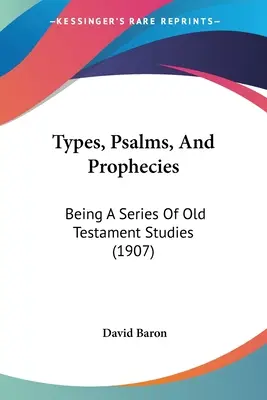 Tipi, Salmi e Profezie: Una serie di studi sull'Antico Testamento (1907) - Types, Psalms, And Prophecies: Being A Series Of Old Testament Studies (1907)