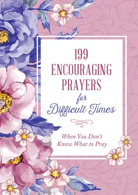 199 preghiere di incoraggiamento per i momenti difficili: Quando non sai cosa pregare - 199 Encouraging Prayers for Difficult Times: When You Don't Know What to Pray