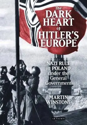 Il cuore oscuro dell'Europa hitleriana: Il cuore oscuro dell'Europa hitleriana: il dominio nazista in Polonia sotto il governo generale - The Dark Heart of Hitler's Europe: Nazi Rule in Poland Under the General Government