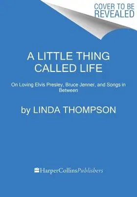 Una piccola cosa chiamata vita: Amare Elvis Presley, Bruce Jenner e le canzoni di mezzo - A Little Thing Called Life: On Loving Elvis Presley, Bruce Jenner, and Songs in Between