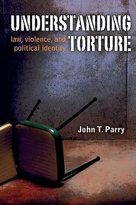 Capire la tortura: Legge, violenza e identità politica - Understanding Torture: Law, Violence, and Political Identity