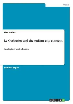 Le Corbusier e il concetto di città radiosa: Un'utopia di urbanismo ideale - Le Corbusier and the radiant city concept: An utopia of ideal urbanism