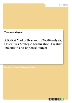 Una ricerca di mercato sul KitKat. Analisi SWOT, obiettivi, formulazione strategica, esecuzione creativa e budget di spesa - A KitKat Market Research. SWOT-Analysis, Objectives, Strategic Formulation, Creative Execution and Expense Budget