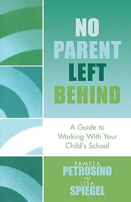 Nessun genitore lasciato indietro: Guida alla collaborazione con la scuola del proprio figlio - No Parent Left Behind: A Guide to Working with Your Child's School