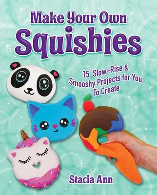 Crea i tuoi squishy: 15 progetti a crescita lenta e morbidi da creare - Make Your Own Squishies: 15 Slow-Rise and Smooshy Projects for You to Create
