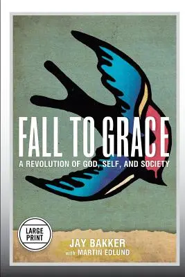 Caduta in grazia: Una rivoluzione di Dio, sé e la società (edizione a caratteri grandi) - Fall to Grace: A Revolution of God, Self & Society (Large Print Edition)