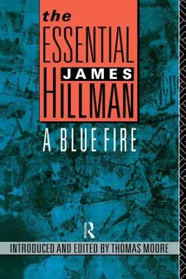 L'essenziale di James Hillman: Un fuoco blu - The Essential James Hillman: A Blue Fire